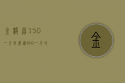 金骏眉150一斤什么样（600一斤的金骏眉算好吗）