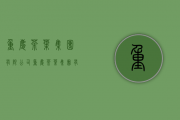 重庆茶叶集团有限公司(重庆茶叶集团有限公司logo)