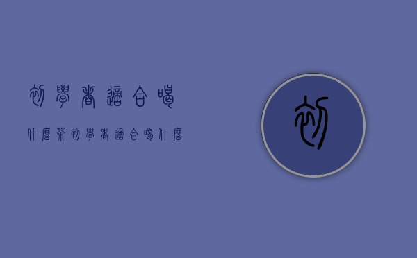 初学者适合喝什么茶（初学者适合喝什么啤酒）