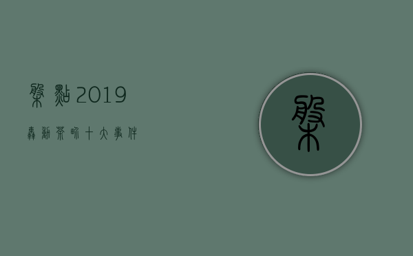 盘点！2019轰动茶界十大事件