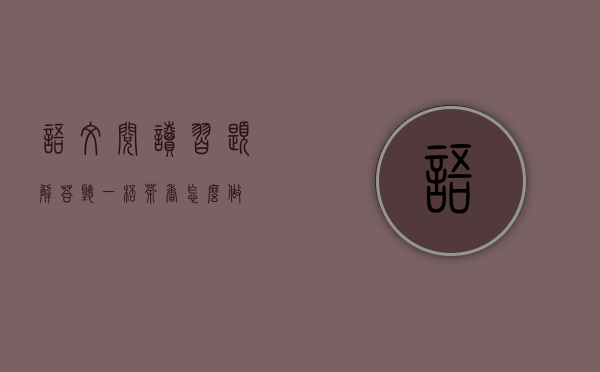 语文阅读，，， 习题解答听一杯茶香怎么做？