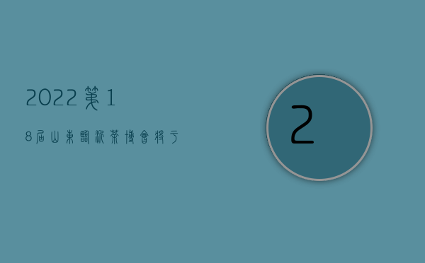 2022第18届山东临沂茶博会将于4月29日-5月2日举行