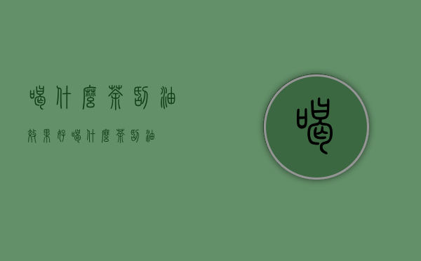 喝什么茶刮油效果好（喝什么茶刮油）