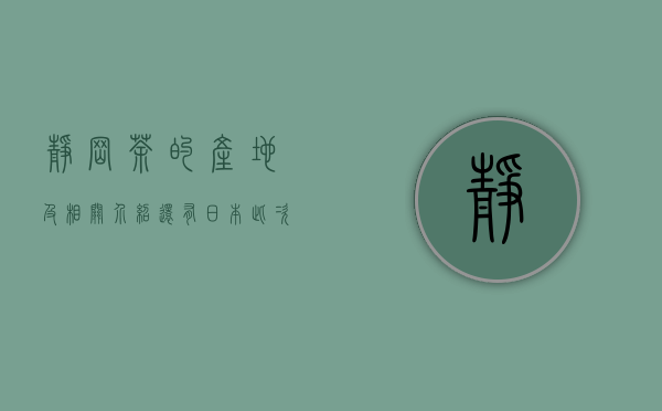 “静冈茶”的产地及相关介绍，还有日本此次地震对这个地区有什么影响？谢谢，请用中文回答。