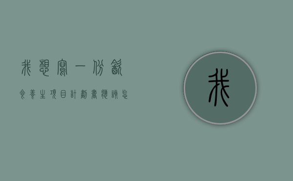 我想写一份：饮食养生项目计划书，应该怎么写？烦请帮写一份或详细点教写。。。感谢！