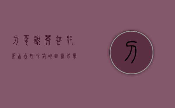 「刀哥说茶」普洱茶不合理存放的四种野蛮方式