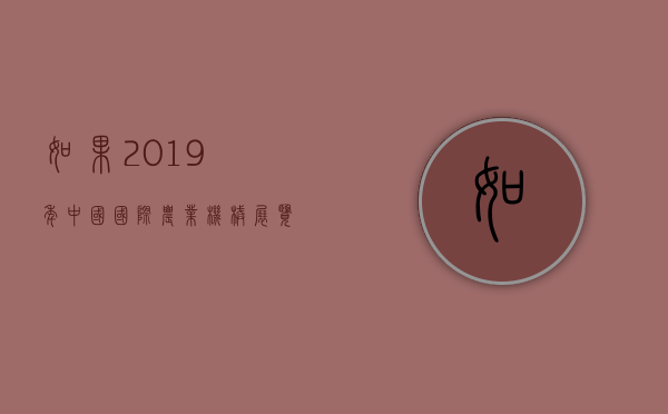 如果2019年，中国国际农业机械展览会，还是在武汉举行，大家还会去吗？