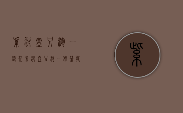 紫砂壶只泡一种茶(紫砂壶只泡一种茶能喝吗)