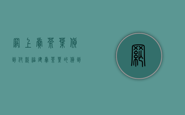 网上卖茶叶货到付款(福建卖茶叶的货到付款)