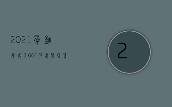 2021年勐库戎氏，600克盒装柱茶勐库高端古树茶