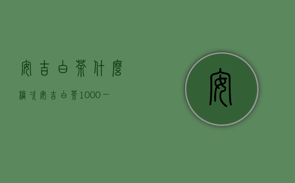 安吉白茶什么档次（安吉白茶1000一斤什么档次）