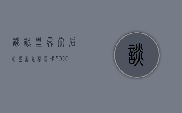 谈谈皇帝死后，新皇帝怎样处理3000后妈？