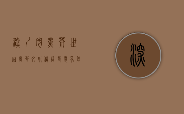 深圳市黑茶世家黑茶文化传播发展有限公司怎么样？