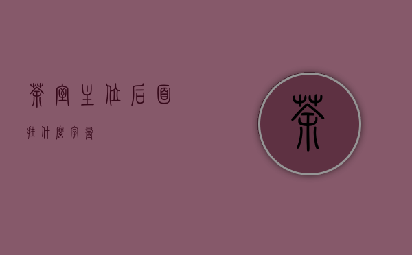 茶室主位后面挂什么字画？