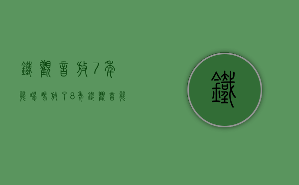 铁观音放7年能喝吗（放了8年铁观音能喝吗）