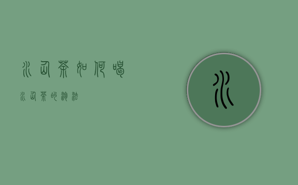 水仙茶如何喝，水仙茶的泡法