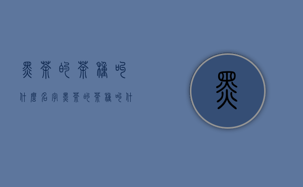 黑茶的茶种叫什么名字(黑茶的茶种叫什么名字好听)