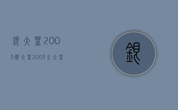 银大益2003价(大益2003金大益价格)