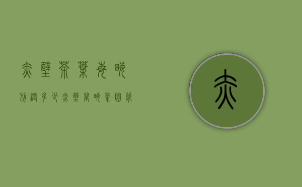 赤壁茶叶每亩利润多少(赤壁万亩茶园简介)