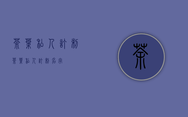 茶叶私人订制(茶叶私人订制名字)