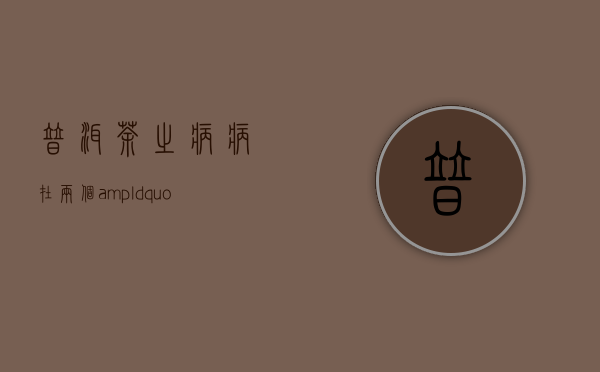 普洱茶之病：病在两个&ldquo;知&rdquo;字