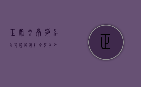 正宗云南滇红金芽价格（滇红金芽多少一斤 2020滇红金芽价格最新报价）