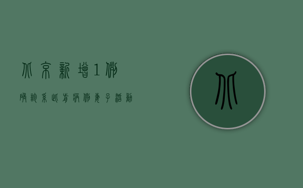 北京新增1例确诊系此前病例妻子，活动轨迹、基因测序结果公布