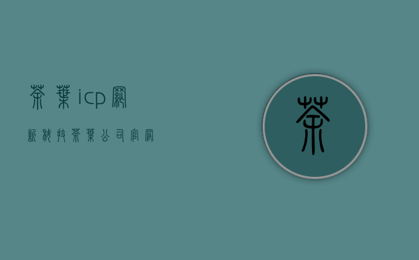 茶叶icp网新科技(茶叶公司官网)