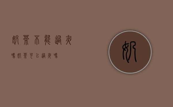 奶茶不能过夜吗（奶茶可以过夜吗）